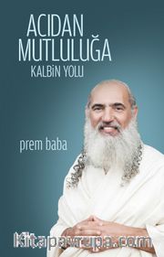 Acıdan Mutluluğa Kalbin Yolu