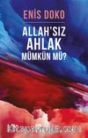 Allah’sız  Ahlak Mümkün Mü?