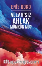 Allah’sız  Ahlak Mümkün Mü?