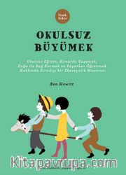 Okulsuz Büyümek <br /> Okulsuz Eğitim, Kırsalda Yaşamak, Doğayla Bağ Kurmak ve Yaşayarak Öğrenmek Hakkında Sıradışı Bir Ebeveynlik Macerası