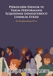 Psikolojik Esenlik ve Takım performansı İlişkisinde Dönüştürücü Liderlik Etkisi