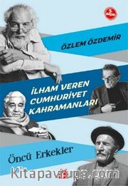 İlham Veren Cumhuriyet Kahramanları <br /> Öncü Erkekler