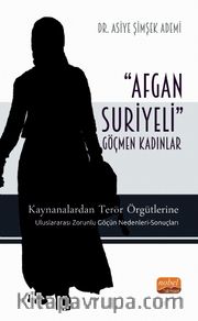 Afgan-Suriyerli Göçmen Kadınlar <br /> Kaynanalardan Terör Örgütlerine; Uluslararası Zorunlu Göçün Nedenleri-Sonuçları