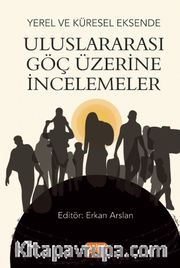 Yerel ve Küresel Eksende Uluslararası Göç Üzerine İncelemeler