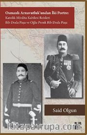 Osmanlı Arnavutluk’undan İki Portre Katolik Mirdita Kabilesi Reisleri Bib Doda Paşa ve Oğlu Prenk Bib Doda Paşa
