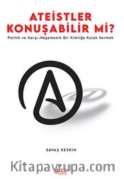 Ateistler Konuşabilir Mi? / Politik ve Karşı-Hegemonik Bir Kimliğe Kulak Vermek