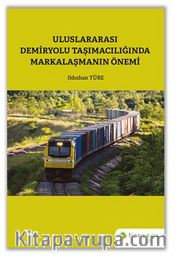 Uluslararası Demiryolu Taşımacılığında Markalaşmanın Önemi