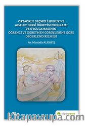Ortaokul Seçmeli Hukuk ve Adalet Dersi Öğretim Programı ve Uygulamasının Öğrenci ve Öğretmen Görüşlerine Göre Değerlendirilmesi