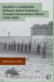 İstanbul ve Anadolu’da Bulunan Askeri Kışlaların Osmanlı Ekonomisine Etkileri (1850-1860)