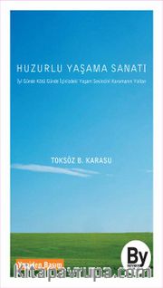 Huzurlu Yaşama Sanatı İyi Günde, Kötü Günde İçinizdeki Yaşam Sevincini Koruyun