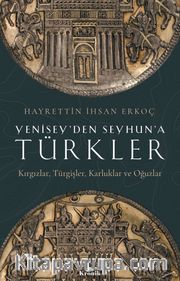 Yenisey’den Seyhun’a Türkler <br /> Kırgızlar, Türgişler, Karluklar ve Oğuzlar