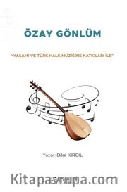 “Yaşamı ve Türk Halk Müziğine Katkıları İle” Özay Gönlüm