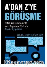 A’Dan Z’ye Görüşme / Nitel Araştırmalarda Veri Toplama Yöntemi - Teori - Uygulama