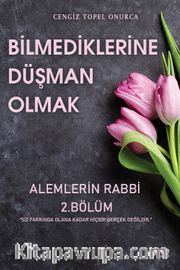 Bilmediklerine Düşman Olmak / Alemlerin Rabbi 2. Bölüm