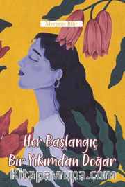 Her Başlangıç Bir Yıkımdan Doğar