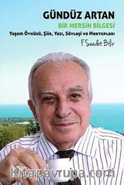 Gündüz Artan Bir Mersin Bilgesi <br /> Yaşam Öyküsü, Şiir, Yazı, Söyleşi ve Mektupları