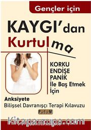 Gençler İçin Kaygı'dan Kurtulma / Korku, Endişe, Panik  İle Baş Etmek İçin  Anksiyete  Bilişsel Davranışçı Terapi Kılavuzu