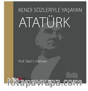 Kendi Sözleriyle Yaşayan Atatürk