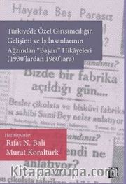 Türkiye’de Özel Girişimciliğin Gelişimi ve İş İnsanlarının Ağzından «Başarı» Hikayeleri (1930’lardan 1960’lara)