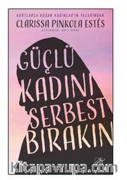 Güçlü Kadını Serbest Bırakın  / Kutsal Ana’nın Vahşi Ruha Duyduğu Lekesiz Sevgi