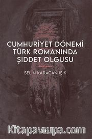 Cumhuriyet Dönemi Türk Romanında Şiddet Olgusu