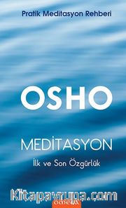 Meditasyon İlk ve Son Özgürlük <br /> Pratik Meditasyon Rehberi