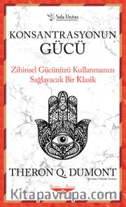 Konsantrasyonun Gücü <br /> Zihinsel Gücünüzü Kullanmanızı Sağlayacak Bir Klasik