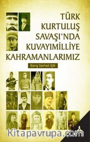 Türk Kurtuluş Savaşı'nda Kuvayımilliye Kahramanlarımız
