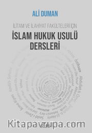 İslam Hukuk Usulü Dersleri <br /> İlitam ve İlahiyat Fakülteleri İçin