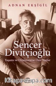 Sencer Divitçioğlu <br /> Yaşamı ve Düşüncesine Dair Notlar