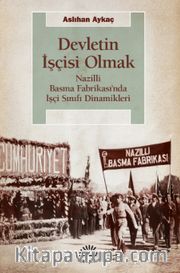 Devletin İşçisi Olmak <br /> Nazilli Basma Fabrikası’nda İşçi Sınıfı Dinamikleri