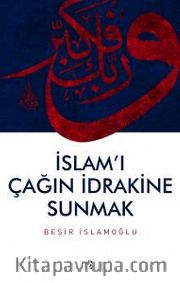 İslam'ı Çağın İdrakine Sunmak
