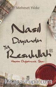 Nasıl Dayandın Ya Rasulullah <br /> Hayatını Değiştirecek Siyer
