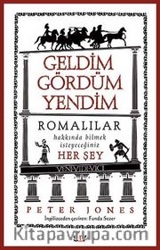 Geldim Gördüm Yendim <br /> Romalılar Hakkında Bilmek İsteyeceğiniz Her Şey