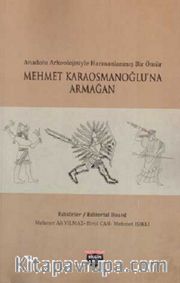 Anadolu Arkeolojisiyle Harmanlanmış Bir Ömür <br /> Mehmet Karaosmanoğlu'na Armağan