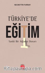 Türkiye’de Eğitim <br /> Sankİ Bir Ağlama Duvarı