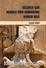 Selçuklu Çağı Anadolu Türk Mimarisinde Kadının Rolü