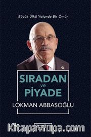 Sıradan ve Piyade <br /> Büyük Ülkü Yolunda Bir Ömür