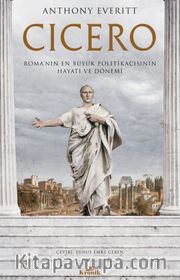 Cicero <br /> Roma’nın En Büyük Politikacısının Hayatı ve Dönemi