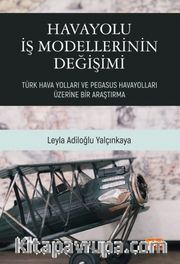 Havayolları İş Modellerinin Değişimi <br /> Türk Hava Yolları ve Pegasus Havayolları Üzerine Bir Araştırma