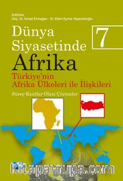 Dünya Siyasetinde Afrika 7: Türkiye'nin Afrika Ülkeleri İle İlişkileri <br /> Süreç-Kısıtlar-Olası Çözümler
