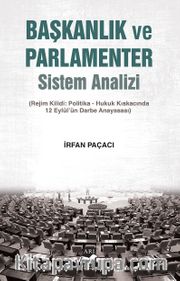 Başkanlık ve Parlamenter Sistem Analizi (Rejim Kilidi: Politika-Hukuk Kıskacında 12 Eylül’ün Darbe Anayasası)