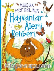 Küçük Meraklının Hayvanlar Âlemi Rehberi