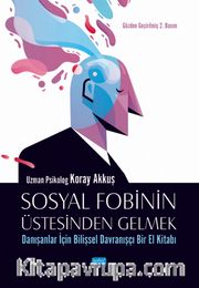 Sosyal Fobinin Üstesinden Gelmek: Danışanlar İçin Bilişsel Davranışçı Bir El Kitabı