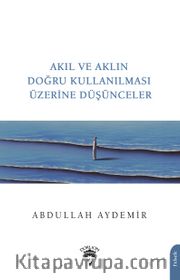 Akıl ve Aklın Doğru Kullanılması Üzerine Düşünceler