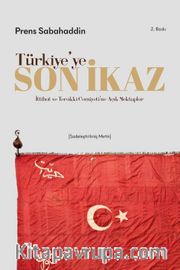 Türkiye'ye Son İkaz <br /> İttihad ve Terakki Cemiyeti'ne Açık Mektuplar