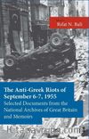 The Anti-Greek Riots of September 6-7, 1955  Selected Documents From the National Archives of Great Britain and Some Memoirs