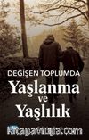 Değişen Toplumda Yaşlanma ve Yaşlılık