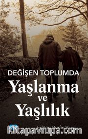 Değişen Toplumda Yaşlanma ve Yaşlılık
