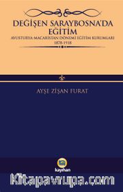 Değişen Saraybosna’da Eğitim <br /> Avusturya-Macaristan Dönemi Eğitim Kurumları 1878-1918
